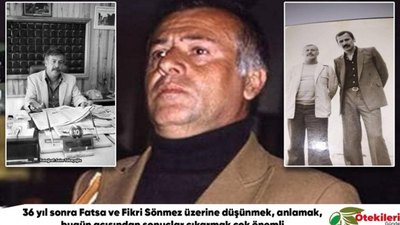 "36 yıl sonra Fatsa ve Fikri Sönmez üzerine düşünmek, anlamak, bugün açısından sonuçlar çıkarmak çok önemli"
