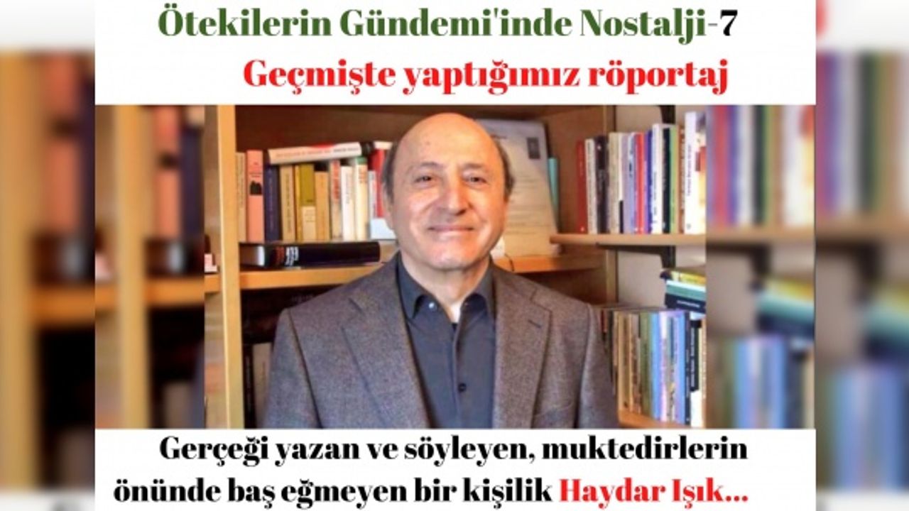 Gerçeği yazan ve söyleyen, muktedirlerin önünde baş eğmeyen bir kişilik Haydar Işık...