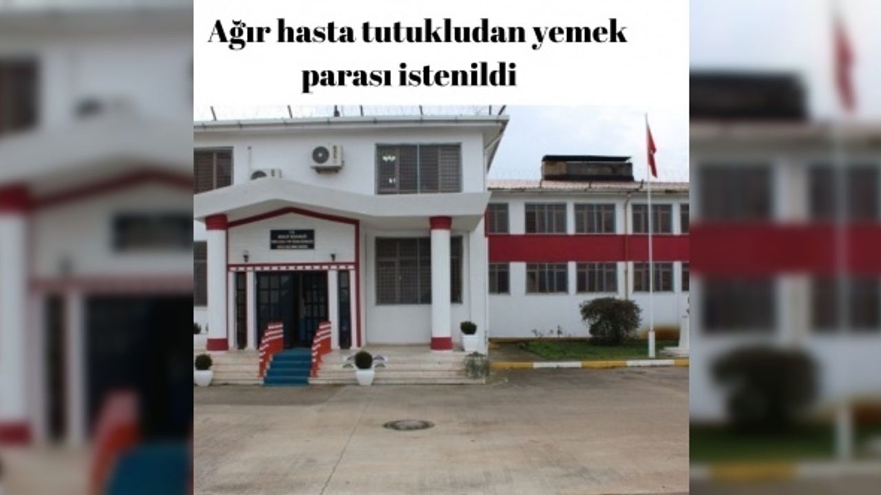 Ağır hasta tutukludan yemek parası istenildi
