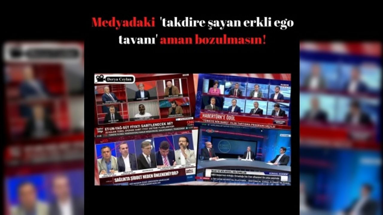 Medyadaki  'takdire şayan erkli ego tavanı' aman bozulmasın!