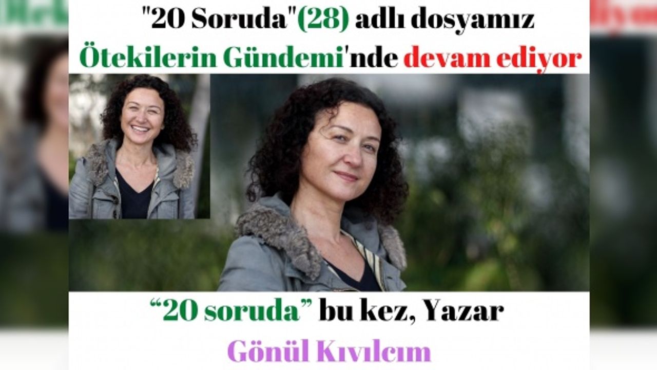 “20 soruda” bu kez, Yazar Gönül Kıvılcım