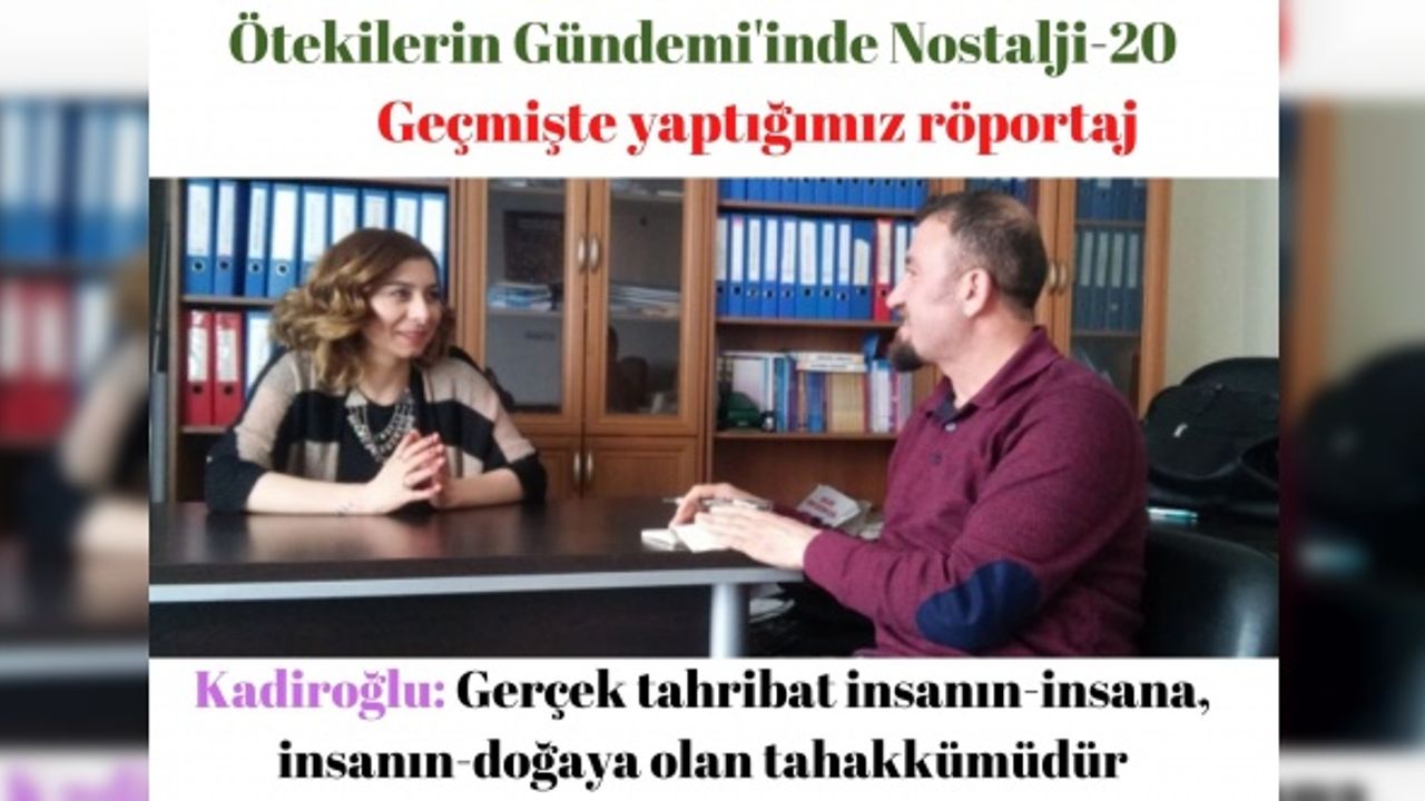 Kadiroğlu: Gerçek tahribat insanın-insana, insanın-doğaya olan tahakkümüdür