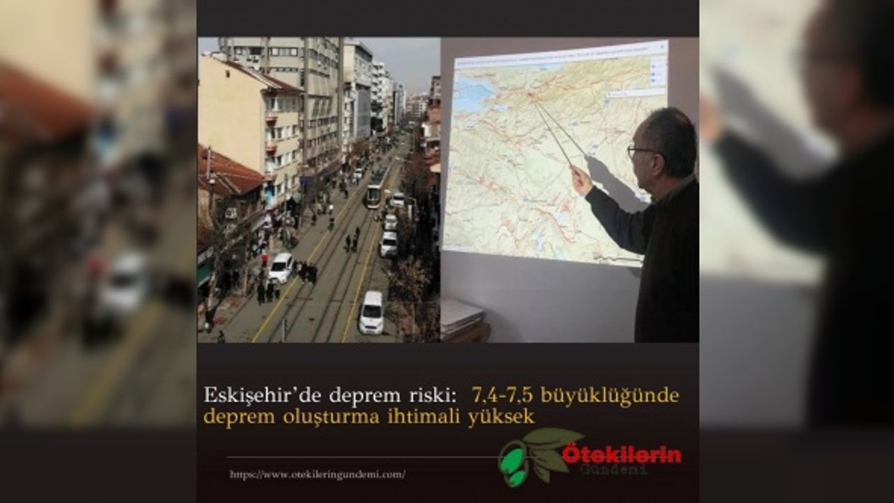 Eskişehir’de deprem riski:  7,4-7,5 büyüklüğünde deprem oluşturma ihtimali yüksek