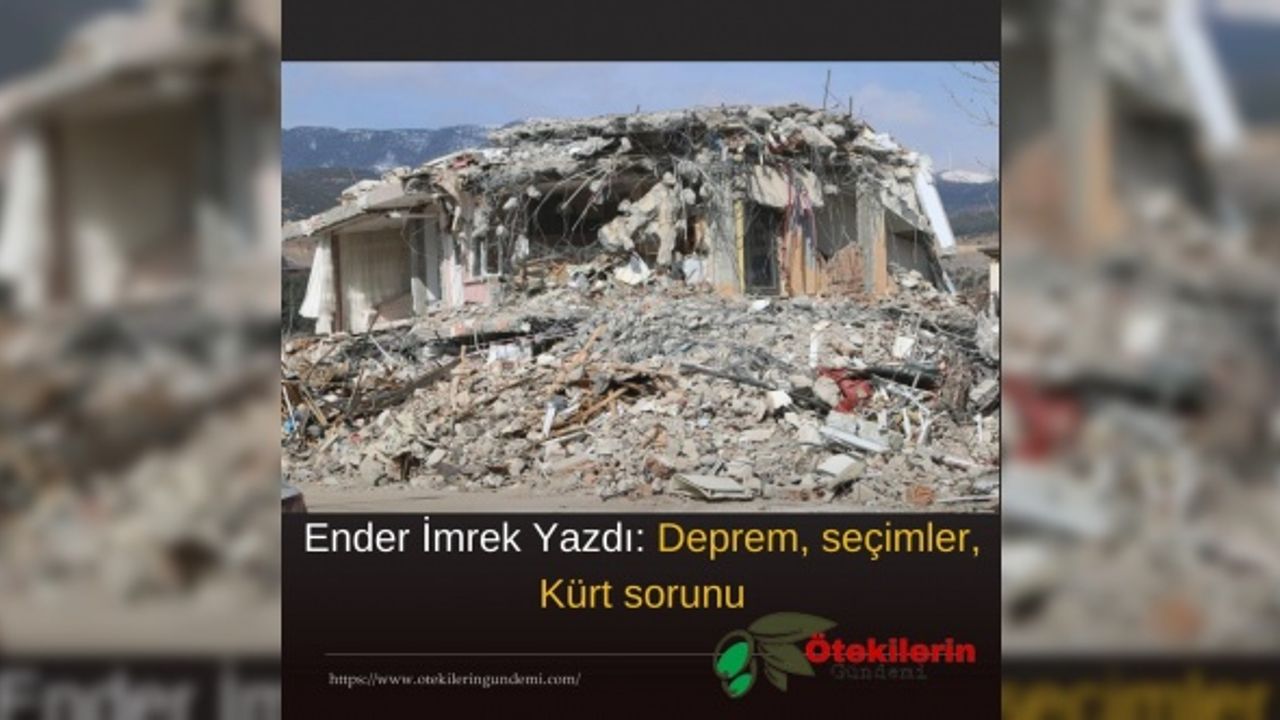Ender İmrek Yazdı: Deprem, seçimler, Kürt sorunu