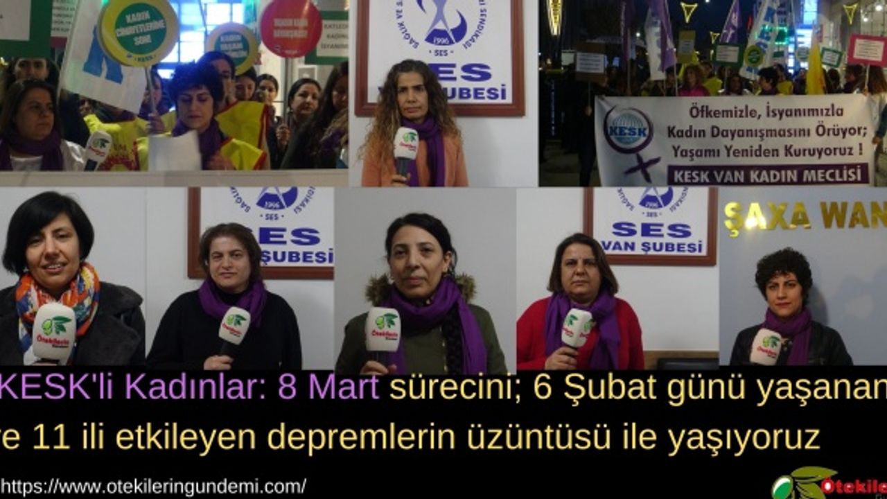 KESK'li Kadınlar: 8 Mart sürecini; 6 Şubat günü yaşanan ve 11 ili etkileyen depremlerin üzüntüsü ile yaşıyoruz