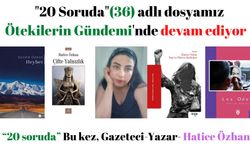 “20 soruda” Bu kez, Gazeteci-Yazar- Hatice Özhan