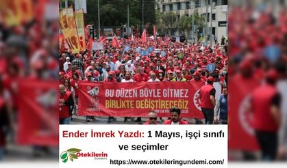 Ender İmrek Yazdı: 1 Mayıs, işçi sınıfı ve seçimler