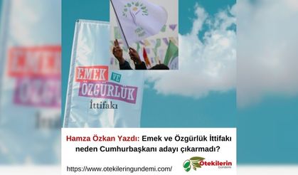 Hamza Özkan Yazdı: Emek ve Özgürlük İttifakı neden Cumhurbaşkanı adayı çıkarmadı?