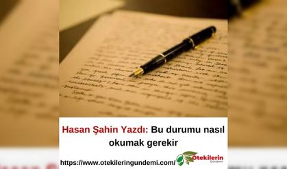 Hasan Şahin Yazdı: Bu durumu nasıl okumak gerekir
