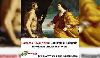 Ramazan Kavak Yazdı: Gök krallığı; Rüzgarla mayalanan (Erk)eklik mitosu