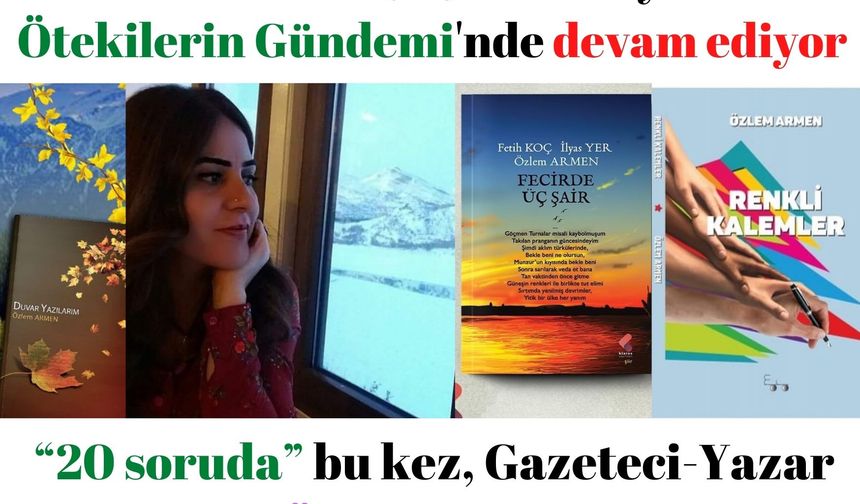 “20 soruda” bu kez, Gazeteci-Yazar Özlem Armen